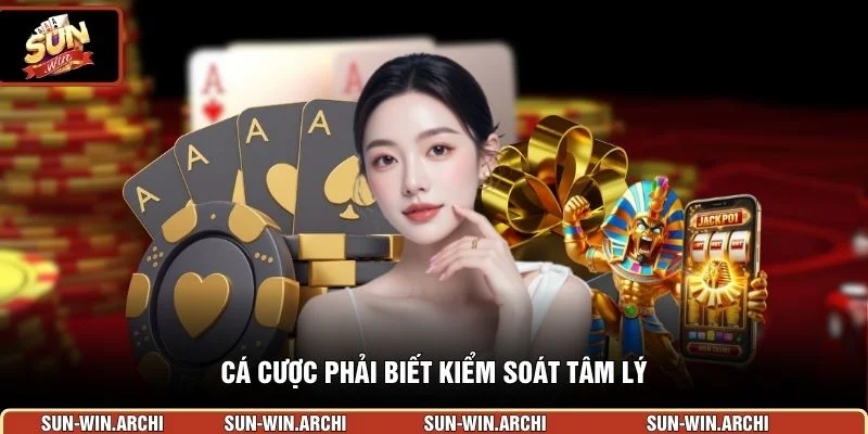 Cá cược phải biết kiểm soát tâm lý