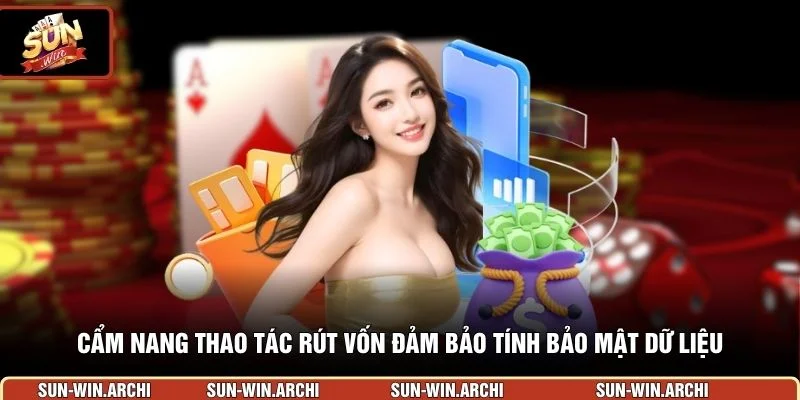 Cẩm nang thao tác rút vốn đảm bảo tính bảo mật dữ liệu 