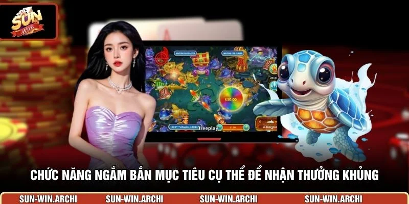 Chức năng ngắm bắn mục tiêu cụ thể để nhận thưởng khủng