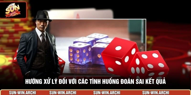 Hướng xử lý đối với các tình huống đoán sai kết quả