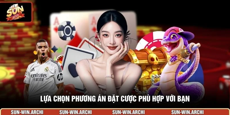 Lựa chọn phương án đặt cược phù hợp với bạn
