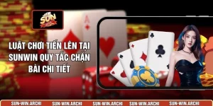 Luật Chơi Tiến Lên Tại Sunwin Quy Tắc Chặn Bài Chi Tiết