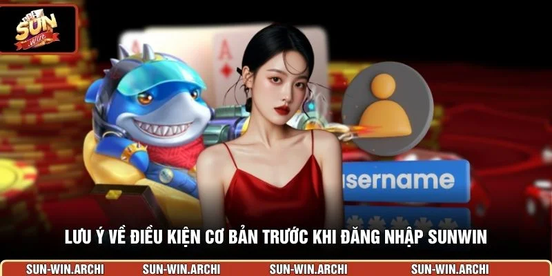 Lưu ý về điều kiện cơ bản trước khi đăng nhập sunwin 