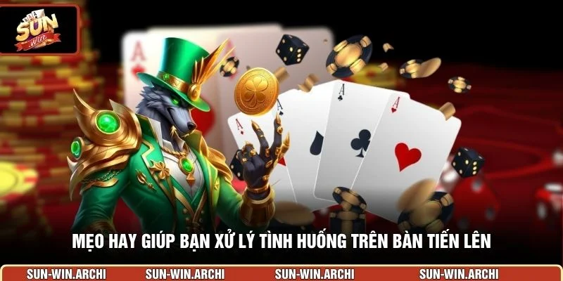 Mẹo hay giúp bạn xử lý tình huống trên bàn tiến lên