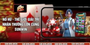 Nổ Hũ - Thế Giới Giải Trí Nhận Thưởng Lớn Cùng Sunwin