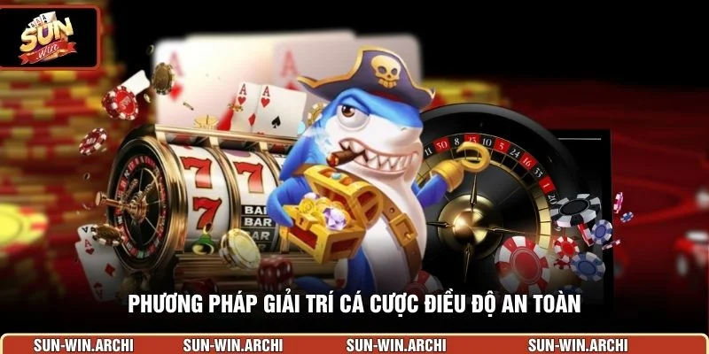 Phương pháp giải trí cá cược điều độ an toàn