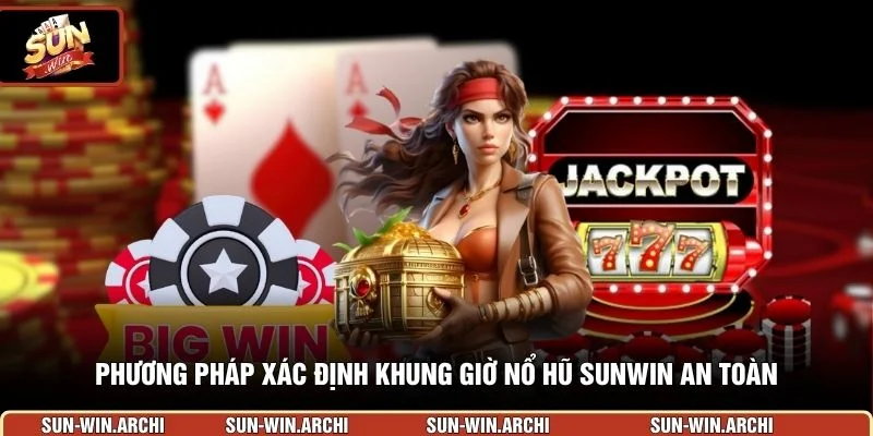 Phương pháp xác định khung giờ nổ hũ sunwin an toàn 