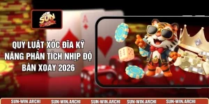 Quy Luật Xóc Đĩa Kỹ Năng Phân Tích Nhịp Độ Bàn Xoay 2026