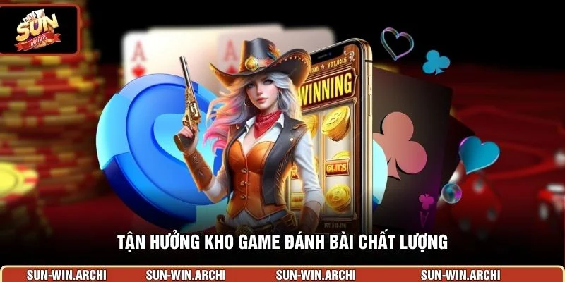 Tận hưởng kho game đánh bài chất lượng