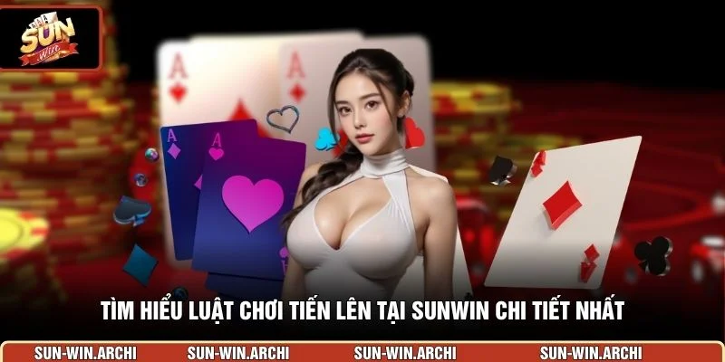 Tìm hiểu luật chơi tiến lên tại Sunwin chi tiết nhất