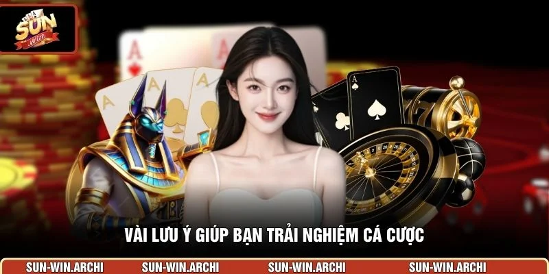 Vài lưu ý giúp bạn trải nghiệm cá cược